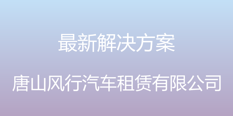 最新解决方案 - 唐山风行汽车租赁有限公司